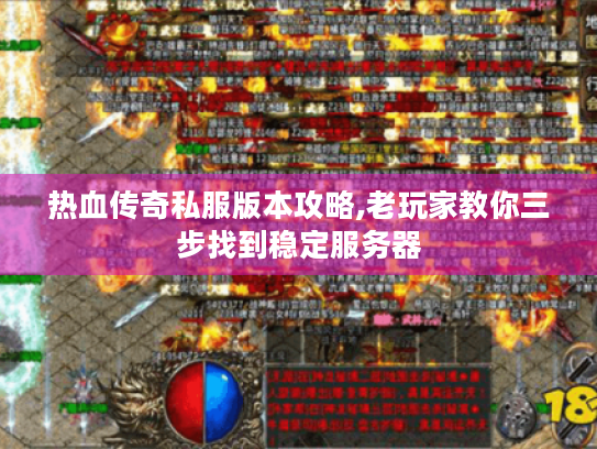 热血传奇私服版本攻略,老玩家教你三步找到稳定服务器 热血传奇私服版本攻略,老玩家教你三步找到稳定服务器
