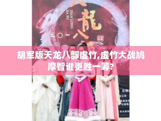 胡军版天龙八部虚竹,虚竹大战鸠摩智谁更胜一筹? 胡军版天龙八部虚竹,虚竹大战鸠摩智谁更胜一筹?