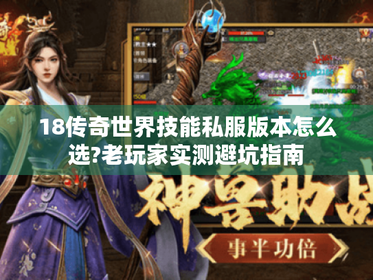 18传奇世界技能私服版本怎么选?老玩家实测避坑指南 18传奇世界技能私服版本怎么选?老玩家实测避坑指南