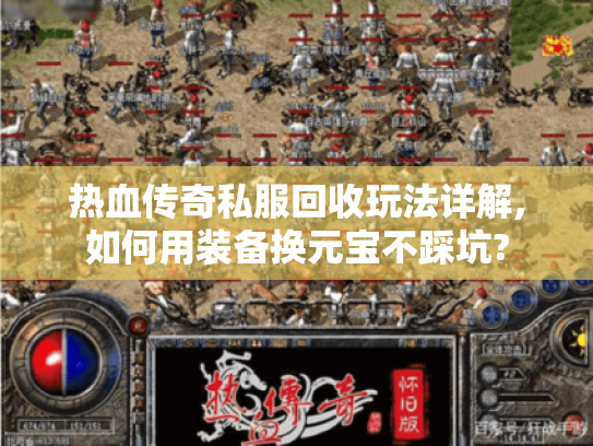 热血传奇私服回收玩法详解,如何用装备换元宝不踩坑? 热血传奇私服回收玩法详解,如何用装备换元宝不踩坑?