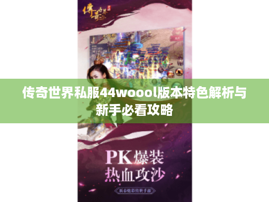 传奇世界私服44woool版本特色解析与新手必看攻略