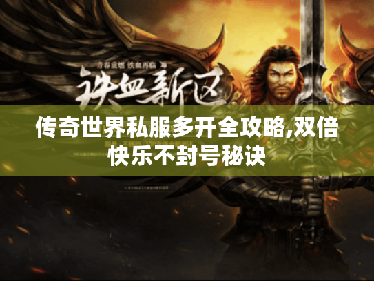 传奇世界私服多开全攻略,双倍快乐不封号秘诀