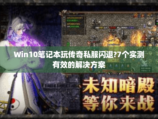 Win10笔记本玩传奇私服闪退?7个实测有效的解决方案 Win10笔记本玩传奇私服闪退?7个实测有效的解决方案