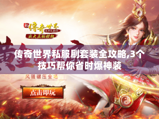 传奇世界私服刷套装全攻略,3个技巧帮你省时爆神装 传奇世界私服刷套装全攻略,3个技巧帮你省时爆神装