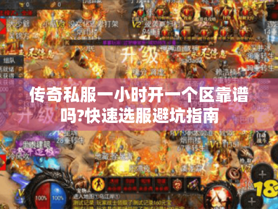 传奇私服一小时开一个区靠谱吗?快速选服避坑指南 传奇私服一小时开一个区靠谱吗?快速选服避坑指南