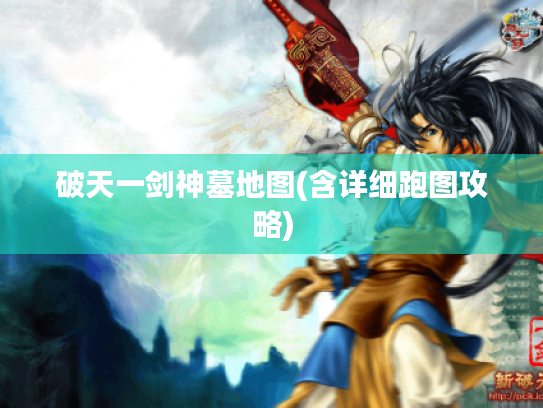 破天一剑神墓地图(含详细跑图攻略)