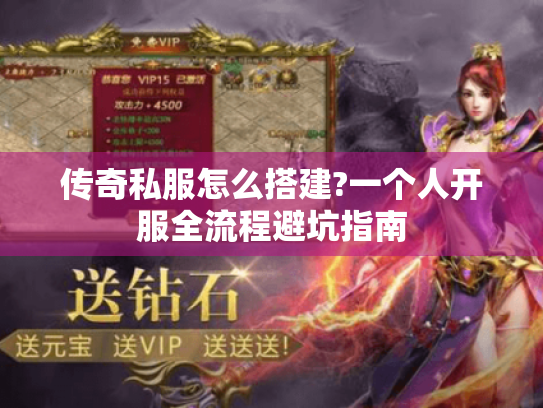 传奇私服怎么搭建?一个人开服全流程避坑指南 传奇私服怎么搭建?一个人开服全流程避坑指南