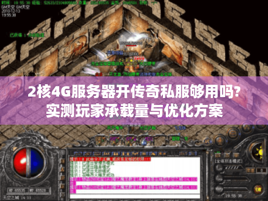 2核4G服务器开传奇私服够用吗?实测玩家承载量与优化方案 2核4G服务器开传奇私服够用吗?实测玩家承载量与优化方案