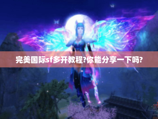 完美国际sf多开教程?你能分享一下吗?