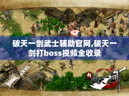 破天一剑武士辅助官网,破天一剑打boss视频全收录
