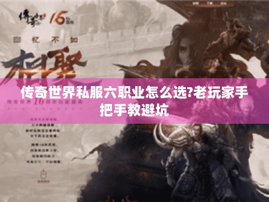 传奇世界私服六职业怎么选?老玩家手把手教避坑