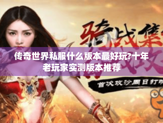 传奇世界私服什么版本最好玩?十年老玩家实测版本推荐 传奇世界私服什么版本最好玩?十年老玩家实测版本推荐