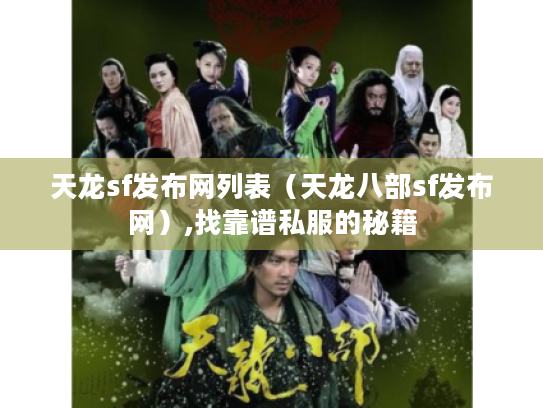 天龙sf发布网列表(天龙八部sf发布网),找靠谱私服的秘籍 天龙sf发布网列表(天龙八部sf发布网),找靠谱私服的秘籍