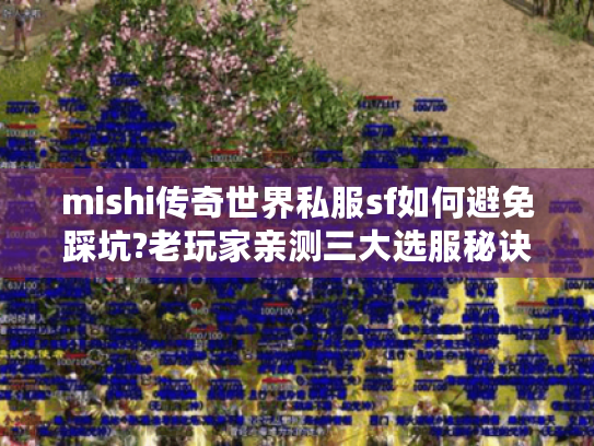 mishi传奇世界私服sf如何避免踩坑?老玩家亲测三大选服秘诀 mishi传奇世界私服sf如何避免踩坑?老玩家亲测三大选服秘诀