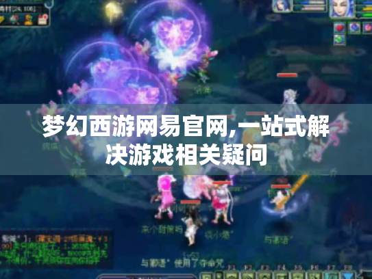 梦幻西游网易官网,一站式解决游戏相关疑问 梦幻西游网易官网,一站式解决游戏相关疑问