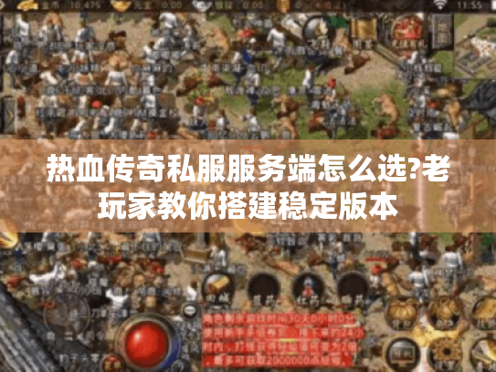 热血传奇私服服务端怎么选?老玩家教你搭建稳定版本 热血传奇私服服务端怎么选?老玩家教你搭建稳定版本