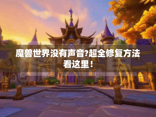 魔兽世界没有声音?超全修复方法看这里！