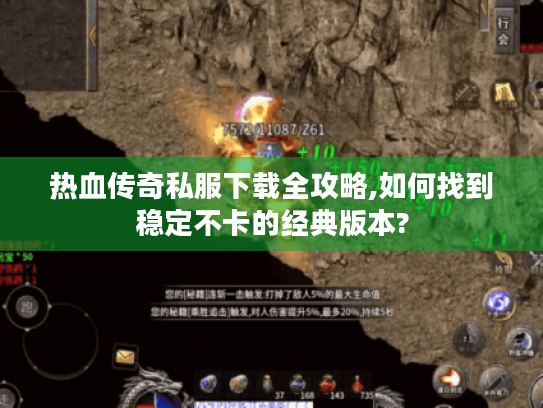 热血传奇私服下载全攻略,如何找到稳定不卡的经典版本? 热血传奇私服下载全攻略,如何找到稳定不卡的经典版本?