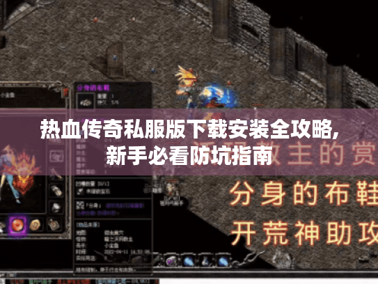 热血传奇私服版下载安装全攻略,新手必看防坑指南