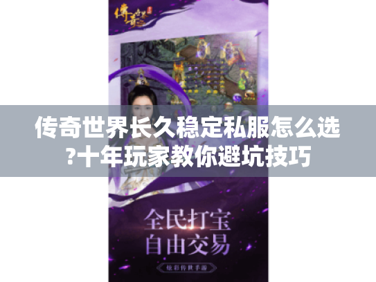 传奇世界长久稳定私服怎么选?十年玩家教你避坑技巧 传奇世界长久稳定私服怎么选?十年玩家教你避坑技巧