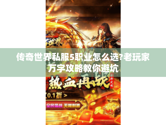 传奇世界私服5职业怎么选?老玩家万字攻略教你避坑 传奇世界私服5职业怎么选?老玩家万字攻略教你避坑