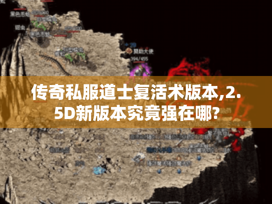 传奇私服道士复活术版本,2.5D新版本究竟强在哪? 传奇私服道士复活术版本,2.5D新版本究竟强在哪?