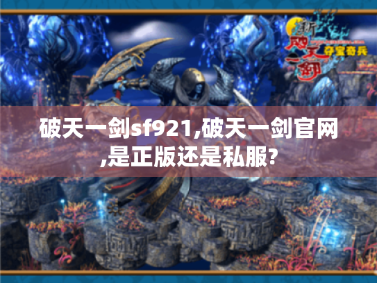 破天一剑sf921,破天一剑官网,是正版还是私服? 破天一剑sf921,破天一剑官网,是正版还是私服?