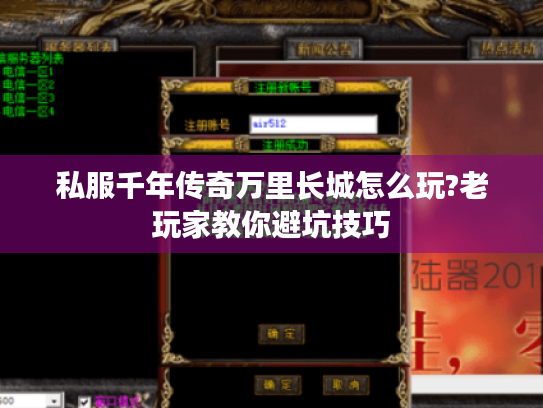 私服千年传奇万里长城怎么玩?老玩家教你避坑技巧 私服千年传奇万里长城怎么玩?老玩家教你避坑技巧