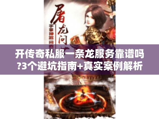 开传奇私服一条龙服务靠谱吗?3个避坑指南+真实案例解析 开传奇私服一条龙服务靠谱吗?3个避坑指南+真实案例解析