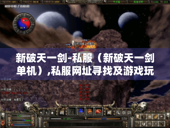 新破天一剑-私服(新破天一剑单机),私服网址寻找及游戏玩法全解析 新破天一剑-私服(新破天一剑单机),私服网址寻找及游戏玩法全解析