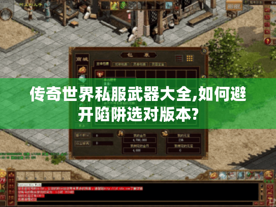 传奇世界私服武器大全,如何避开陷阱选对版本?