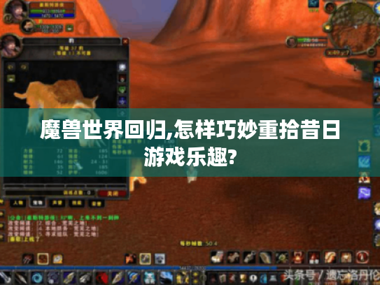 魔兽世界回归,怎样巧妙重拾昔日游戏乐趣? 魔兽世界回归,怎样巧妙重拾昔日游戏乐趣?