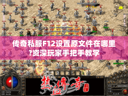 传奇私服F12设置原文件在哪里?资深玩家手把手教学 传奇私服F12设置原文件在哪里?资深玩家手把手教学