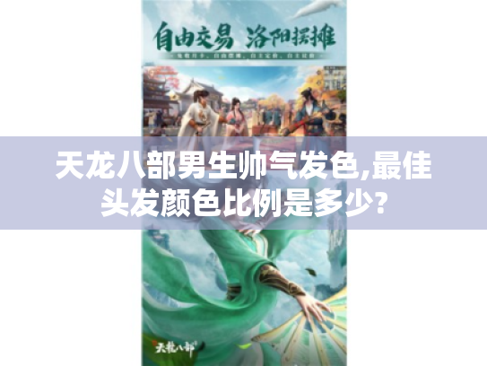 天龙八部男生帅气发色,最佳头发颜色比例是多少?