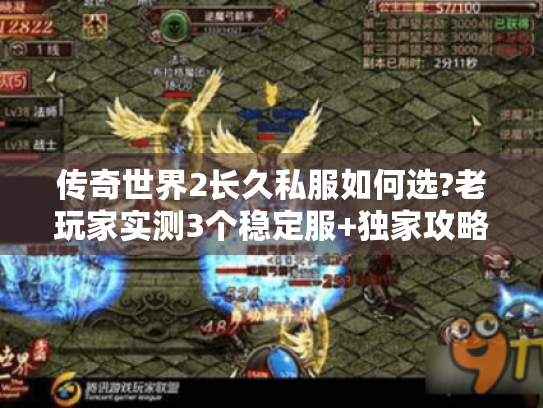 传奇世界2长久私服如何选?老玩家实测3个稳定服+独家攻略 传奇世界2长久私服如何选?老玩家实测3个稳定服+独家攻略