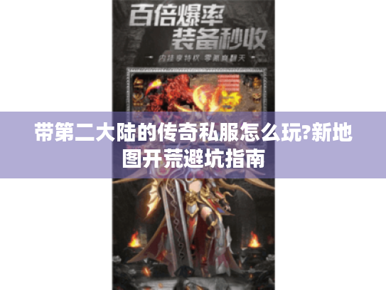 带第二大陆的传奇私服怎么玩?新地图开荒避坑指南 带第二大陆的传奇私服怎么玩?新地图开荒避坑指南