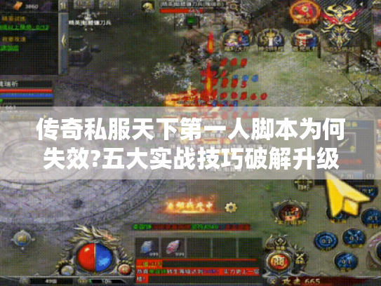传奇私服天下第一人脚本为何失效?五大实战技巧破解升级难题