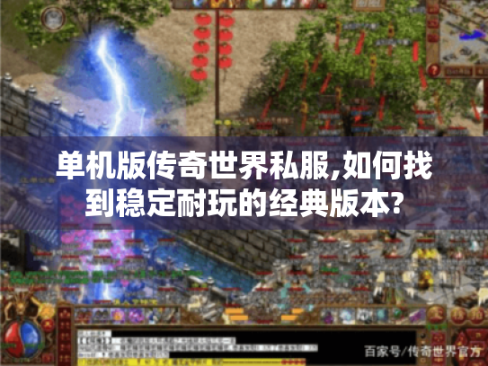 单机版传奇世界私服,如何找到稳定耐玩的经典版本? 单机版传奇世界私服,如何找到稳定耐玩的经典版本?