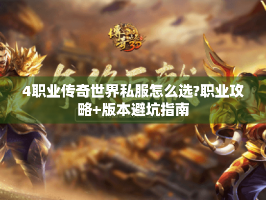 4职业传奇世界私服怎么选?职业攻略+版本避坑指南 4职业传奇世界私服怎么选?职业攻略+版本避坑指南