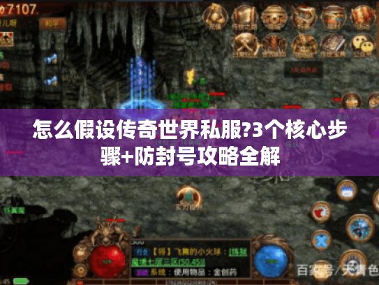 怎么假设传奇世界私服?3个核心步骤+防封号攻略全解 怎么假设传奇世界私服?3个核心步骤+防封号攻略全解