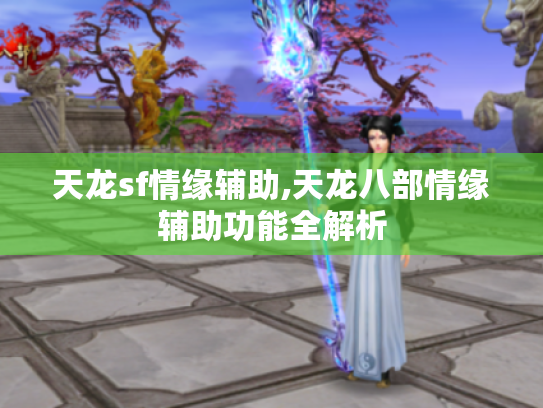 天龙sf情缘辅助,天龙八部情缘辅助功能全解析 天龙sf情缘辅助,天龙八部情缘辅助功能全解析