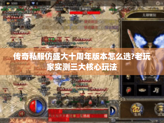 传奇私服仿盛大十周年版本怎么选?老玩家实测三大核心玩法 传奇私服仿盛大十周年版本怎么选?老玩家实测三大核心玩法