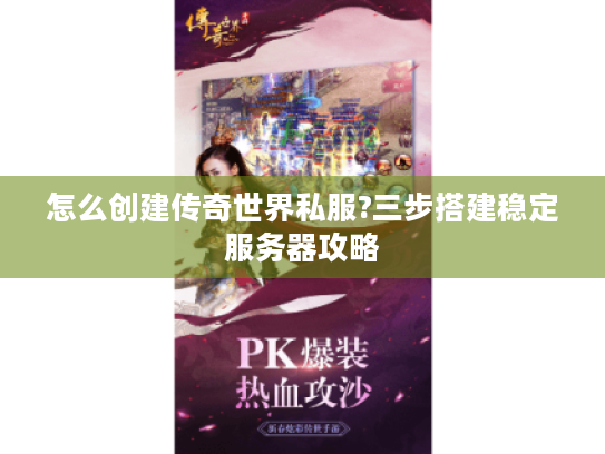 怎么创建传奇世界私服?三步搭建稳定服务器攻略 怎么创建传奇世界私服?三步搭建稳定服务器攻略