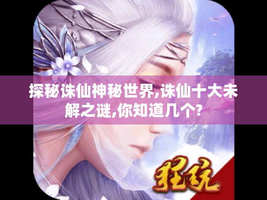 探秘诛仙神秘世界,诛仙十大未解之谜,你知道几个? 探秘诛仙神秘世界,诛仙十大未解之谜,你知道几个?