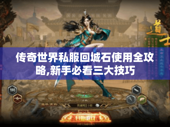 传奇世界私服回城石使用全攻略,新手必看三大技巧 传奇世界私服回城石使用全攻略,新手必看三大技巧