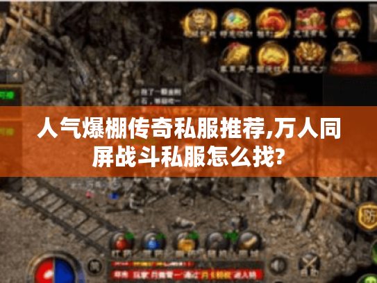 人气爆棚传奇私服推荐,万人同屏战斗私服怎么找? 人气爆棚传奇私服推荐,万人同屏战斗私服怎么找?