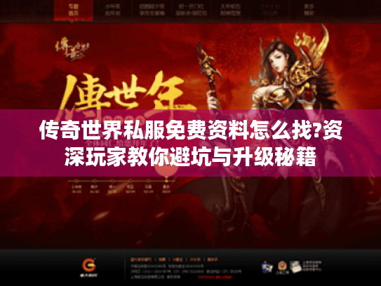 传奇世界私服免费资料怎么找?资深玩家教你避坑与升级秘籍
