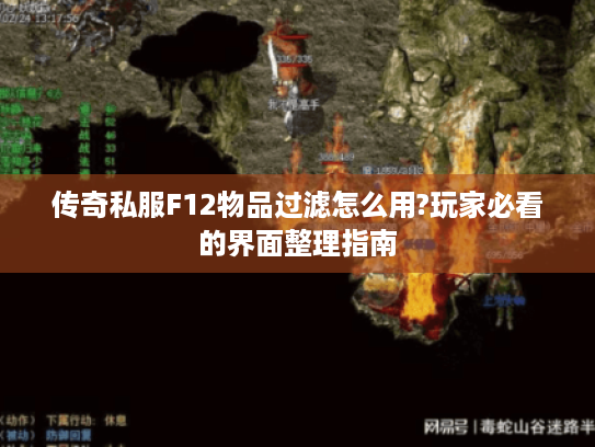 传奇私服F12物品过滤怎么用?玩家必看的界面整理指南 传奇私服F12物品过滤怎么用?玩家必看的界面整理指南