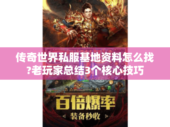 传奇世界私服基地资料怎么找?老玩家总结3个核心技巧 传奇世界私服基地资料怎么找?老玩家总结3个核心技巧