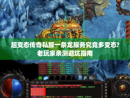 超变态传奇私服一条龙服务究竟多变态?老玩家亲测避坑指南